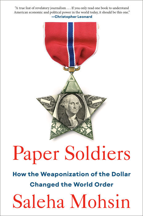 Paper Soldiers : How the Weaponization of the Dollar Changed the World Order By: Saleha Mohsi - MPHOnline.com
