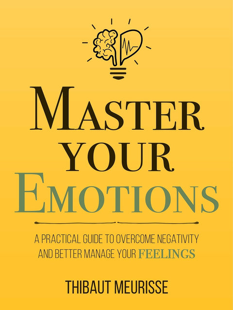 Master Your Emotions: A Practical Guide To Overcome Negativity And Better Manage Your Feelings - MPHOnline.com