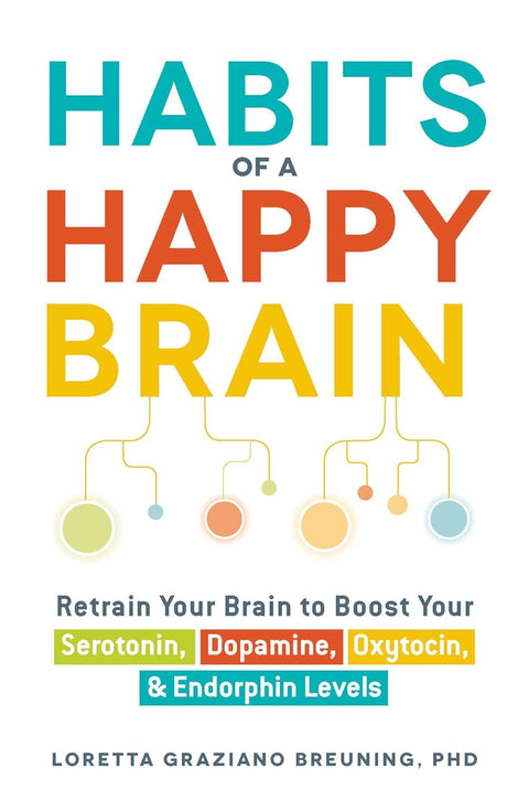 Habits of a Happy Brain: Retrain Your Brain to Boost Your Serotonin, Dopamine, Oxytocin, & Endorphin Levels - MPHOnline.com