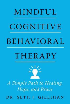 Mindful Cognitive Behavioral Therapy : A Simple Path To Healing, Hope ...