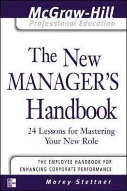 The New Manager's Handbook: 24 Lessons for Mastering Your New Role - M ...