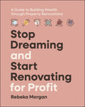 Stop Dreaming and Start Renovating for Profit: a Guide to Building Wealth Through Property Renovations - MPHOnline.com