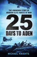 25 Days to Aden: The Unknown Story of Arabian Elite Forces at War by Michael Knights - MPHOnline.com