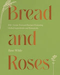 Bread and Roses: 100+ Grain Forward Recipes featuring Global Ingredients and Botanicals - MPHOnline.com