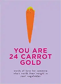 You Are 24 Carrot Gold: Words of love for someone who's worth their weight in root vegetables - MPHOnline.com