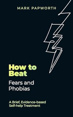 How to Beat Fears and Phobias: A Brief, Evidence-based Self-help Treatment - MPHOnline.com