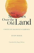 A New Sun Rises Over the Old Land: A Novel of Sihanouk’s Cambodia - MPHOnline.com