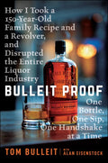 Bulleit Proof - How I took A 150-Year-Old Family Recipe, and a Revolver, and Disrupted the Entire Liquor industry One Bottle, One Sip - MPHOnline.com