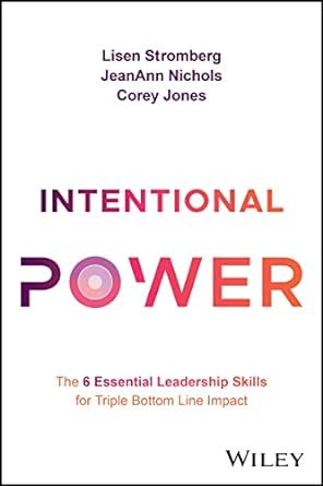 Intentional Power: The 6 Essential Leadership Skills For Triple Bottom Line Impact
