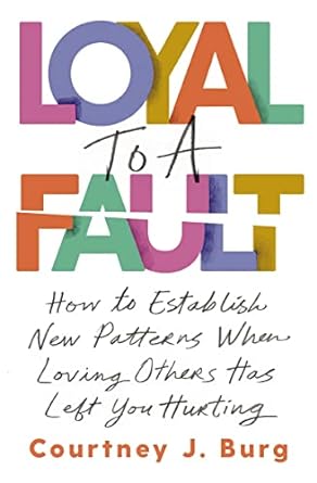 Loyal to a Fault: How to Establish New Patterns When Loving Others Has Left You Hurting - MPHOnline.com