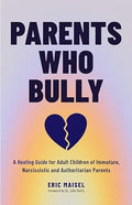 Parents Who Bully: A Healing Guide for Adult Children of Immature, Narcissistic and Authoritarian Parents - MPHOnline.com