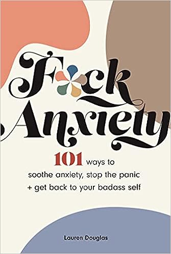 F*ck Anxiety: 101 Ways to Soothe Anxiety, Stop the Panic + Get Back to Your Badass Self - MPHOnline.com