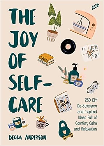 The Joy of Self-Care: 250 DIY De-Stressors and Inspired Ideas Full of Comfort, Calm, and Relaxation - MPHOnline.com