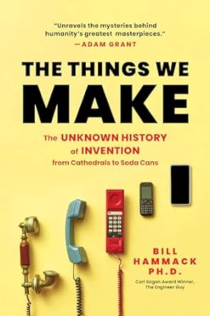 The Things We Make: The Unknown History of Invention from Cathedrals to Soda Cans - MPHOnline.com