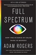 Full Spectrum: How the Science of Color Made Us Modern - MPHOnline.com