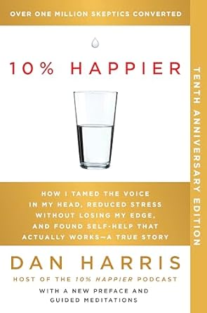 10% Happier ( 10th Anniversary): How I Tamed the Voice in My Head, Reduced Stress Without Losing My Edge, and Found Self-Help That Actually Works--A True Story - MPHOnline.com