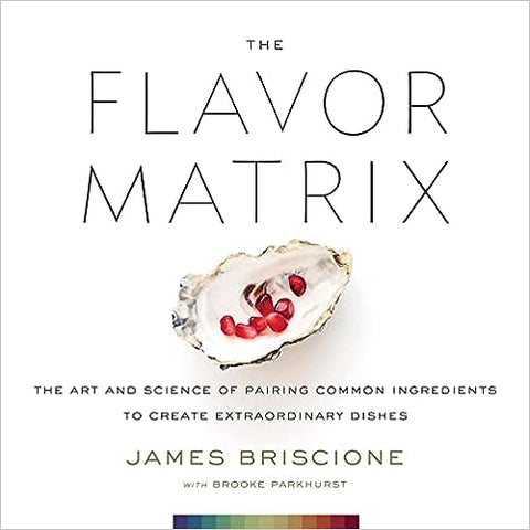 The Flavor Matrix: The Art and Science of Pairing Common Ingredients to Create Extraordinary Dishes - MPHOnline.com