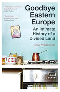 Goodbye Eastern Europe: An Intimate History of a Divided Land - MPHOnline.com