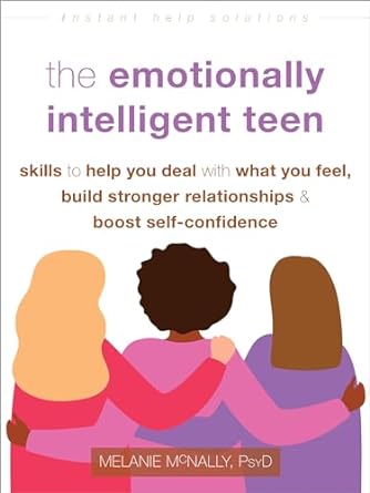 The Emotionally Intelligent Teen: Skills to Help You Deal with What You Feel, Build Stronger Relationships, and Boost Self-Confidence - MPHOnline.com