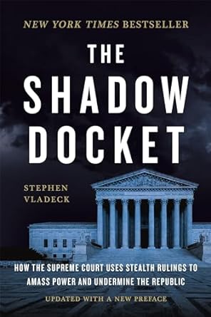 The Shadow Docket: How the Supreme Court Uses Stealth Rulings to Amass Power and Undermine the Republic - MPHOnline.com