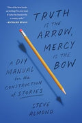 Truth Is the Arrow, Mercy Is the Bow: A DIY Manual for the Construction of Stories - MPHOnline.com