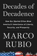 Decades of Decadence: How Our Spoiled Elites Blew America's Inheritance of Liberty, Security, and Prosperity - MPHOnline.com