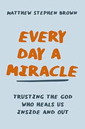 Every Day a Miracle: Trusting the God Who Heals Us Inside and Out - MPHOnline.com