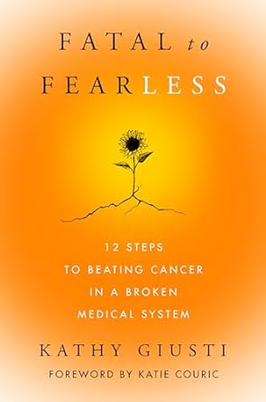 Fatal to Fearless: 12 Steps to Beating Cancer in a Broken Medical System - MPHOnline.com