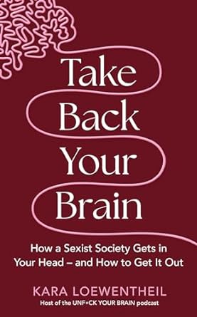 Take Back Your Brain: How a Sexist Society Gets in Your Head and How to Get It Out - MPHOnline.com