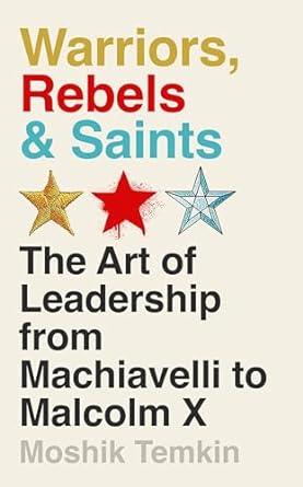 Warriors Rebels and Saints: The Art of Leadership from Machiavelli to Malcolm X - MPHOnline.com