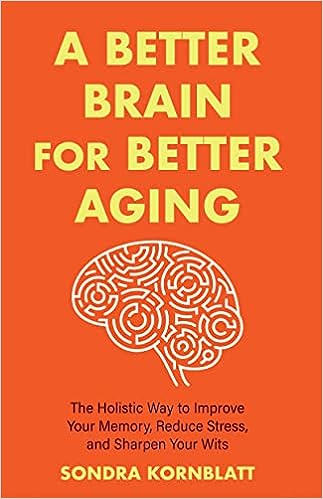 A Better Brain for Better Aging: The Holistic Way to Improve Your Memory, Reduce Stress, and Sharpen Your Wits - MPHOnline.com