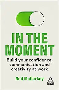 In The Moment: Build Your Confidence, Communication and Creativity at Work - MPHOnline.com