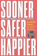 Sooner Safer Happier: Antipatterns and Patterns for Business Agility - MPHOnline.com