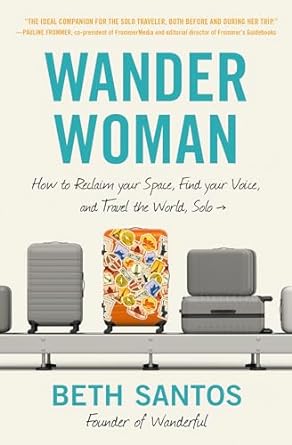 Wander Woman: How to Reclaim Your Space, Find Your Voice, and Travel the World, Solo - MPHOnline.com