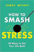 How To Smash Stress: 40 Ways to Get Your Life Back - MPHOnline.com