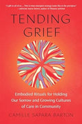 Tending Grief: Embodied Rituals for Holding Our Sorrow and Growing Cultures of Care in Community - MPHOnline.com