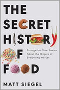 The Secret History of Food: Strange but True Stories About the Origins of Everything We Eat - MPHOnline.com