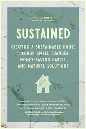 Sustained: Creating a Sustainable House Through Small Changes, Money-Saving Habits, and Natural Solutions - MPHOnline.com