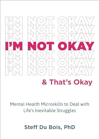 I'm Not Okay and That's Okay: Mental Health Microskills to Deal with Life's Inevitable Struggles - MPHOnline.com