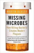 Missing Microbes How Killing Bacteria Creates Modern Plagues - MPHOnline.com