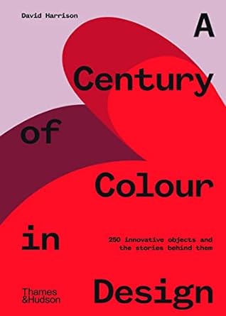 A Century of Colour in Design: 250 innovative objects and the stories behind them - MPHOnline.com