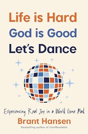 Life Is Hard. God Is Good. Let's Dance.: Experiencing Real Joy in a World Gone Mad - MPHOnline.com