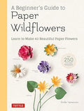 A Beginner's Guide to Paper Wildflowers: Learn to Make 43 Beautiful Paper Flowers (Over 250 Full-size Templates) - MPHOnline.com