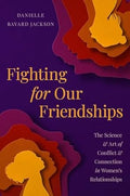 Fighting for Our Friendships: The Science and Art of Conflict and Connection in Women's Relationships - MPHOnline.com