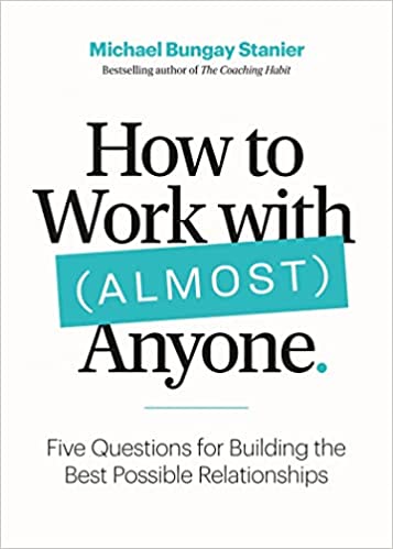 How to Work With (Almost) Anyone: Five Questions for Building the Best Possible Relationships - MPHOnline.com