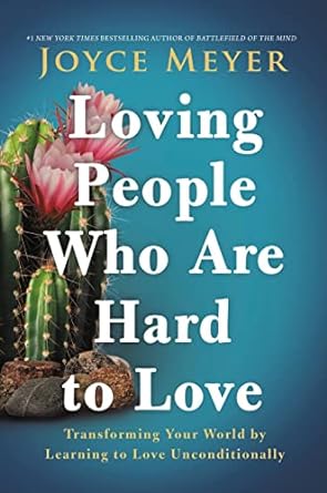 Loving People Who Are Hard to Love: Transforming Your World by Learning to Love Unconditionally - MPHOnline.com