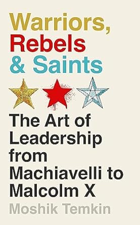 Warriors, Rebels and Saints: The Art of Leadership from Machiavelli to Malcolm X - MPHOnline.com