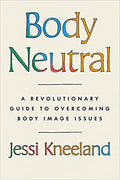 Body Neutral: A Revolutionary Guide to Overcoming Body Image Issues - MPHOnline.com