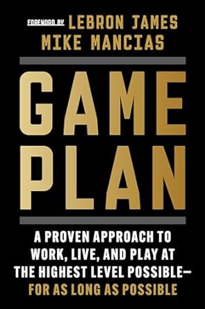 Game Plan: A Proven Approach to Work, Live, and Play at the Highest Level Possible for as Long as Possible - MPHOnline.com