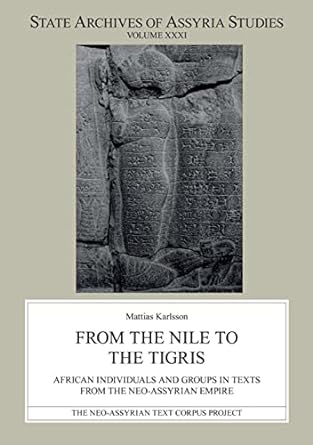 From the Nile to the Tigris: African Individuals and Groups in Texts from the Neo-Assyrian Empire (State Archives of Assyria Studies) - MPHOnline.com